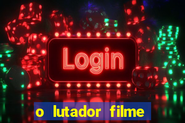 o lutador filme completo dublado mega filmes